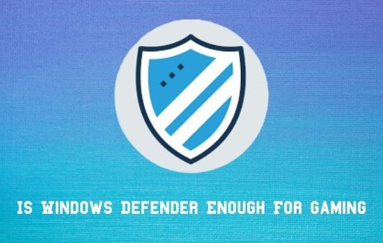 Is Windows Defender Enough For Gaming